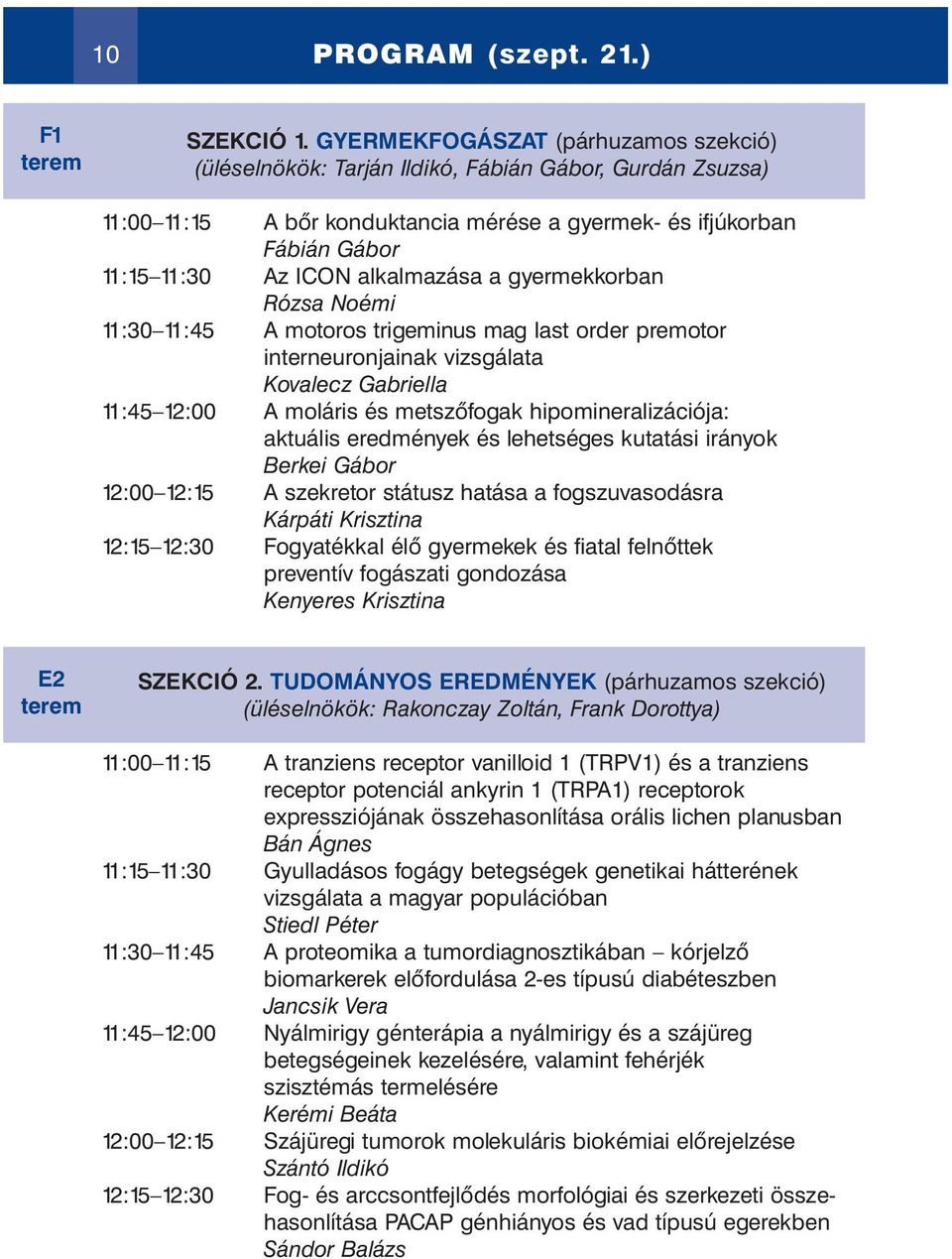 alkalmazása a gyermekkorban Rózsa Noémi 11:30 11:45 A motoros trigeminus mag last order premotor interneuronjainak vizsgálata Kovalecz Gabriella 11:45 12:00 A moláris és metszőfogak