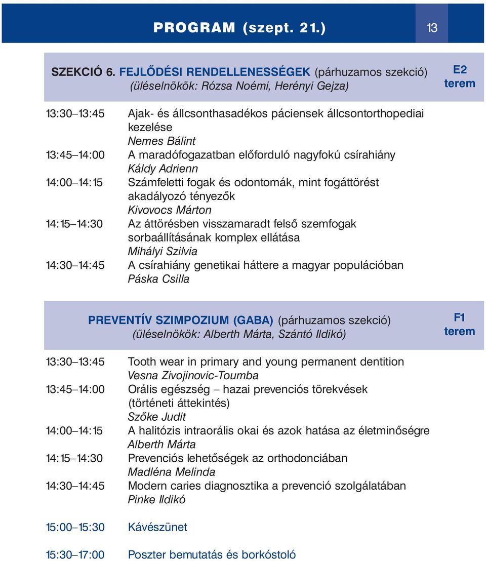 14:00 A maradófogazatban előforduló nagyfokú csírahiány Káldy Adrienn 14:00 14:15 Számfeletti fogak és odontomák, mint fogáttörést akadályozó tényezők Kivovocs Márton 14:15 14:30 Az áttörésben