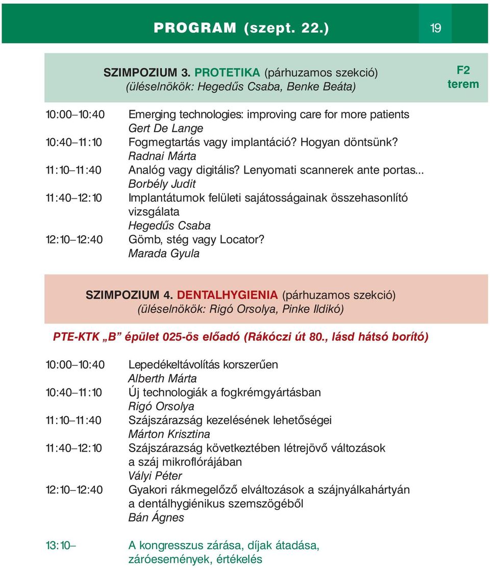 implantáció? Hogyan döntsünk? Radnai Márta 11:10 11:40 Analóg vagy digitális? Lenyomati scannerek ante portas.