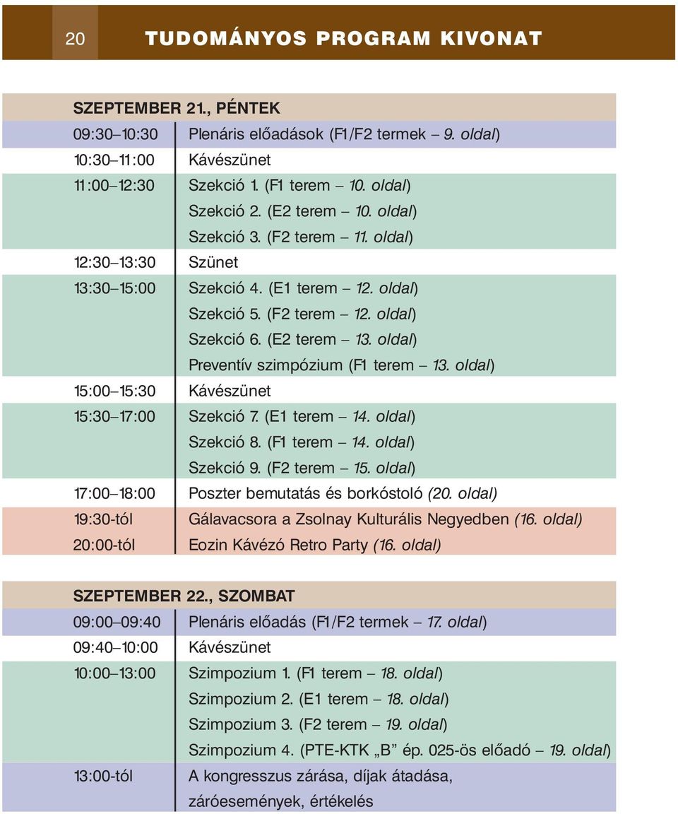 oldal) 15:00 15:30 Kávészünet 15:30 17:00 Szekció 7. (E1 terem 14. oldal) Szekció 8. (F1 terem 14. oldal) Szekció 9. (F2 terem 15. oldal) 17:00 18:00 Poszter bemutatás és borkóstoló (20.