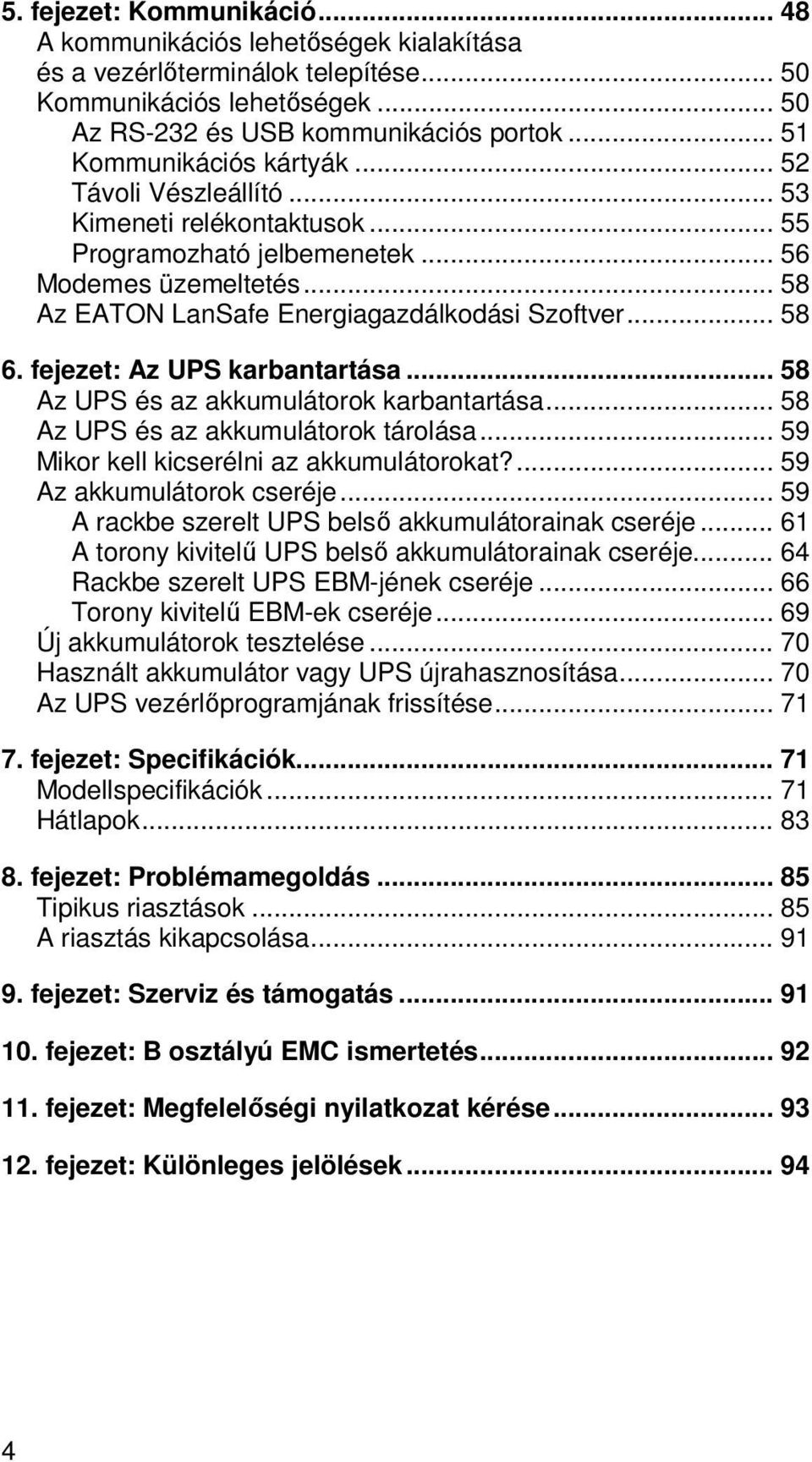 .. 58 6. fejezet: Az UPS karbantartása... 58 Az UPS és az akkumulátorok karbantartása... 58 Az UPS és az akkumulátorok tárolása... 59 Mikor kell kicserélni az akkumulátorokat?