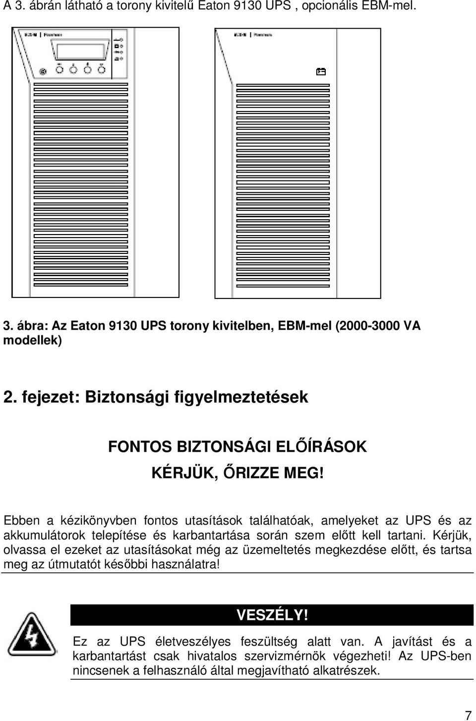 Ebben a kézikönyvben fontos utasítások találhatóak, amelyeket az UPS és az akkumulátorok telepítése és karbantartása során szem elıtt kell tartani.