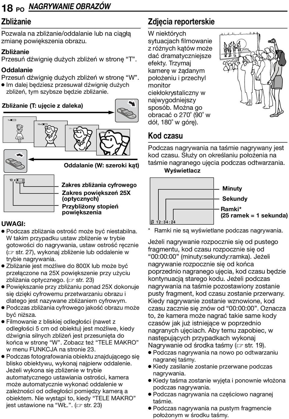 Zbliżanie (T: ujęcie z daleka) 1 x 10 x 10x 20x UWAGI: Podczas zbliżania ostrość może być niestabilna. W takim przypadku ustaw zbliżenie w trybie gotowości do nagrywania, ustaw ostrość ręcznie ( str.