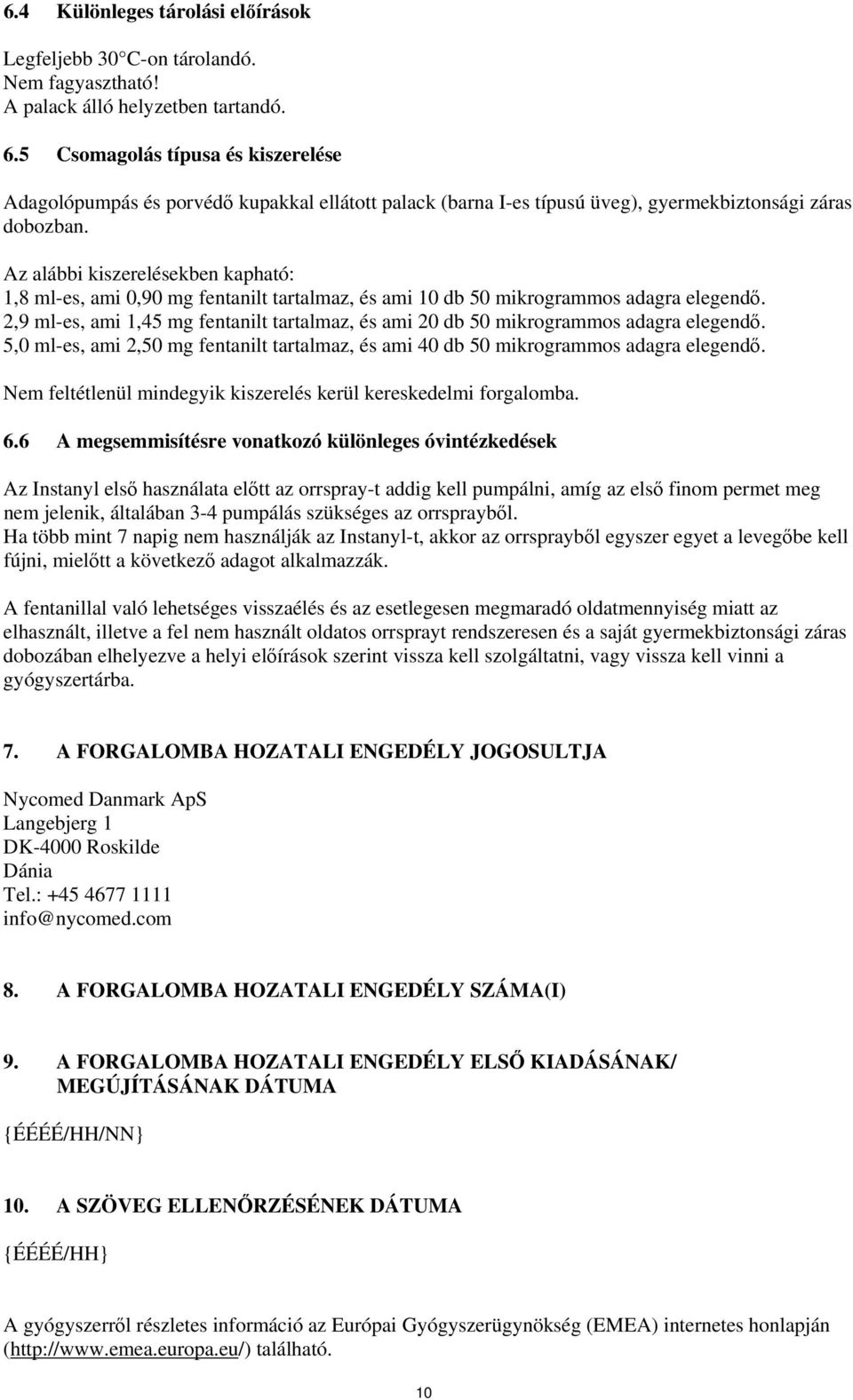 Az alábbi kiszerelésekben kapható: 1,8 ml-es, ami 0,90 mg fentanilt tartalmaz, és ami 10 db 50 mikrogrammos adagra elegendő.