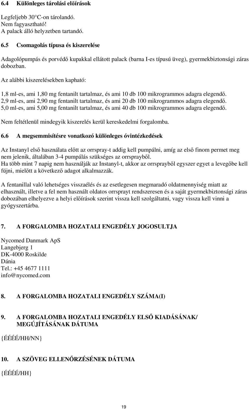 Az alábbi kiszerelésekben kapható: 1,8 ml-es, ami 1,80 mg fentanilt tartalmaz, és ami 10 db 100 mikrogrammos adagra elegendő.