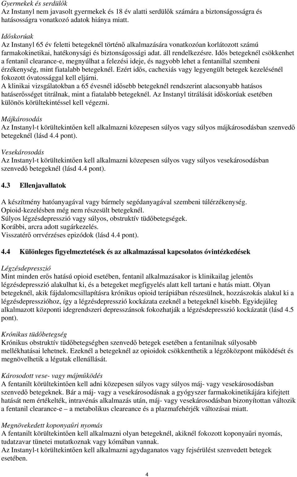 Idős betegeknél csökkenhet a fentanil clearance-e, megnyúlhat a felezési ideje, és nagyobb lehet a fentanillal szembeni érzékenység, mint fiatalabb betegeknél.