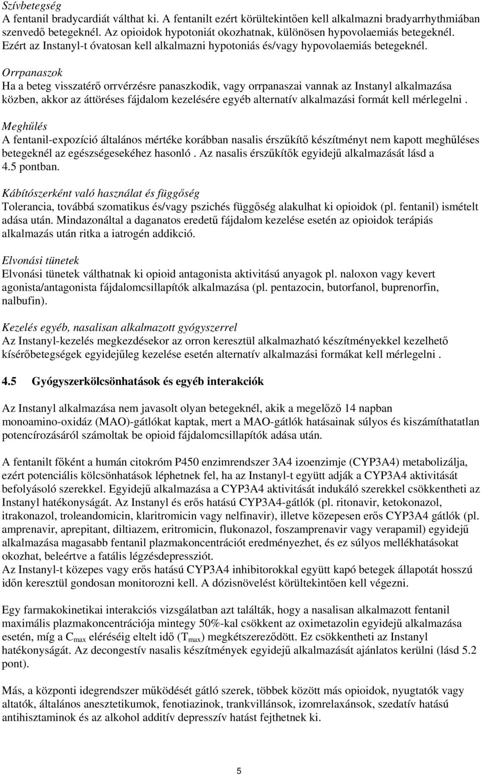 Orrpanaszok Ha a beteg visszatérő orrvérzésre panaszkodik, vagy orrpanaszai vannak az Instanyl alkalmazása közben, akkor az áttöréses fájdalom kezelésére egyéb alternatív alkalmazási formát kell