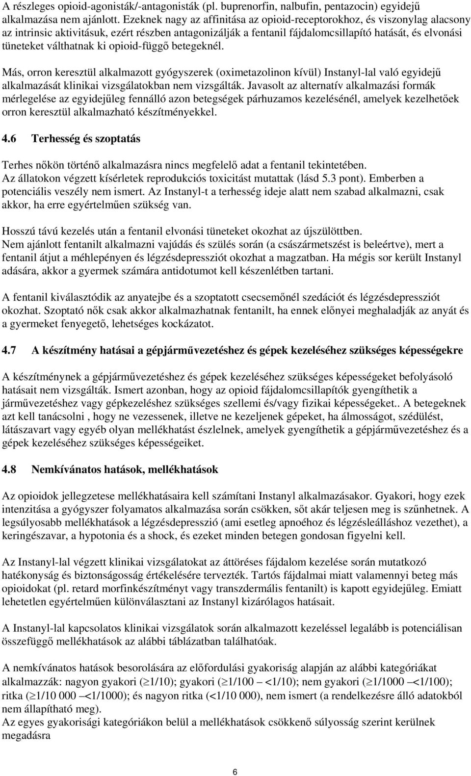 válthatnak ki opioid-függő betegeknél. Más, orron keresztül alkalmazott gyógyszerek (oximetazolinon kívül) Instanyl-lal való egyidejű alkalmazását klinikai vizsgálatokban nem vizsgálták.