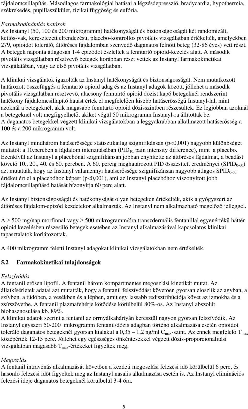 értékelték, amelyekben 279, opioidot toleráló, áttöréses fájdalomban szenvedő daganatos felnőtt beteg (32-86 éves) vett részt.