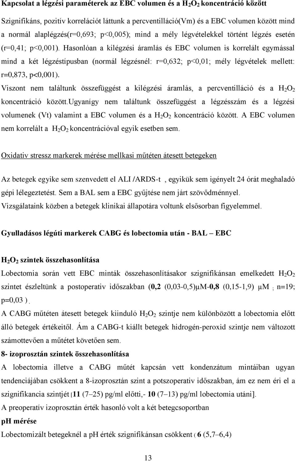 Hasonlóan a kilégzési áramlás és EBC volumen is korrelált egymással mind a két légzéstípusban (normál légzésnél: r=0,632; p<0,01; mély légvételek mellett: r=0,873, p<0,001).