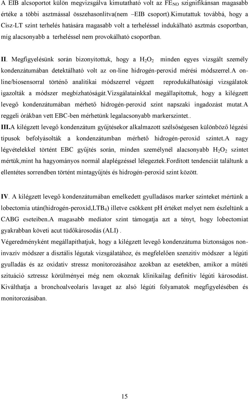 Megfigyelésünk során bizonyítottuk, hogy a H 2 O 2 minden egyes vizsgált személy kondenzátumában detektálható volt az on-line hidrogén-peroxid mérési módszerrel.