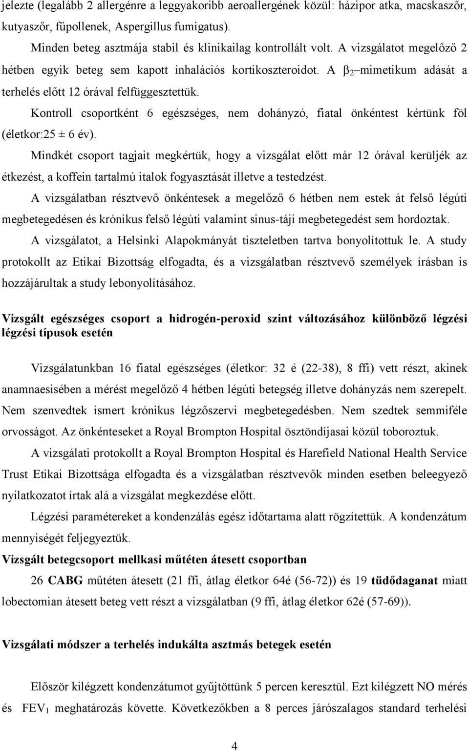 A 2 mimetikum adását a terhelés előtt 12 órával felfüggesztettük. Kontroll csoportként 6 egészséges, nem dohányzó, fiatal önkéntest kértünk föl (életkor:25 ± 6 év).