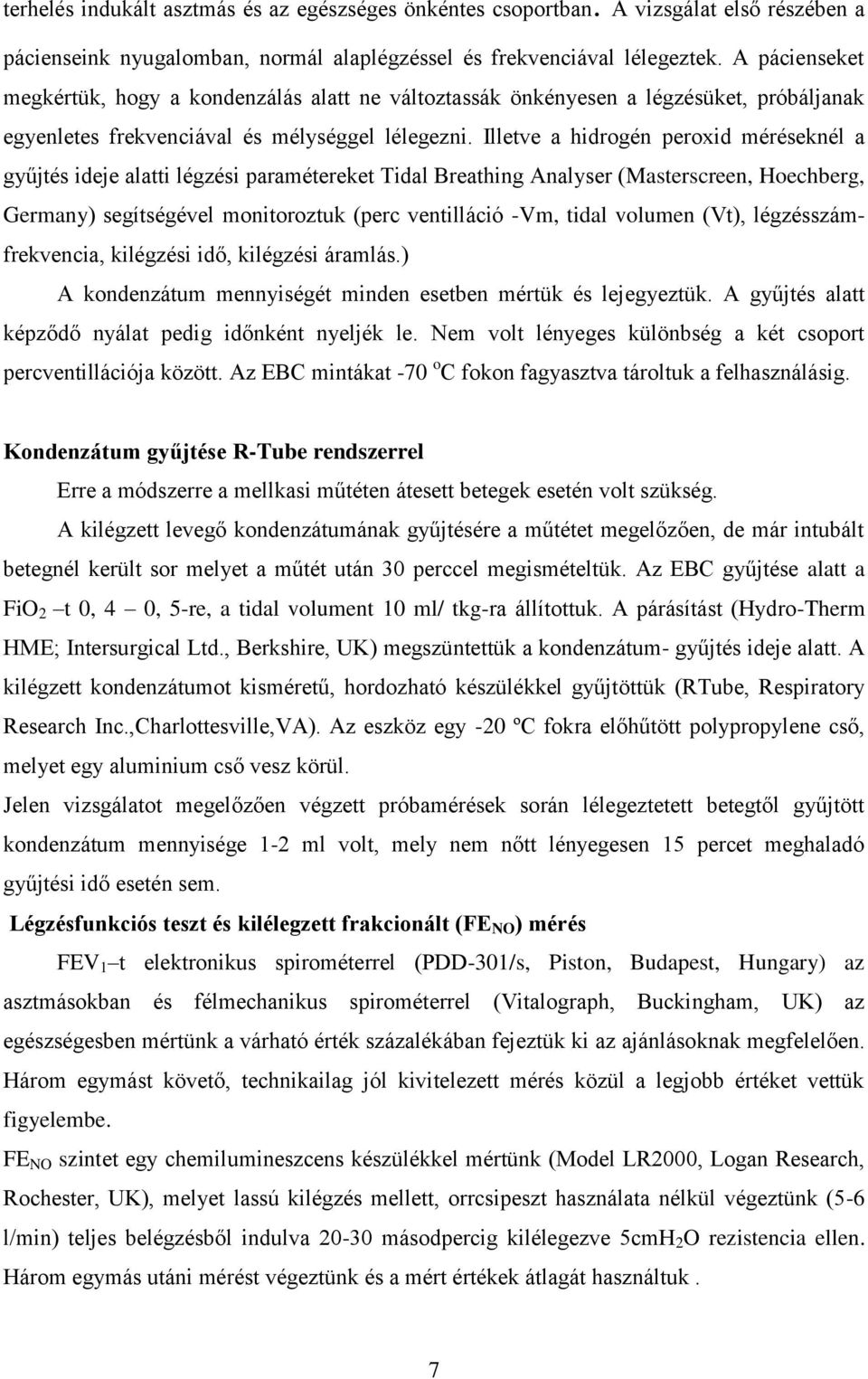 Illetve a hidrogén peroxid méréseknél a gyűjtés ideje alatti légzési paramétereket Tidal Breathing Analyser (Masterscreen, Hoechberg, Germany) segítségével monitoroztuk (perc ventilláció -Vm, tidal