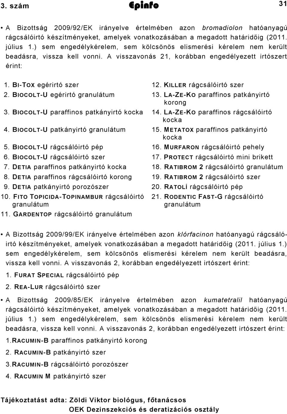 BIOCOLTU egérirtó granulátum. LAZEKO paraffinos patkányirtó korong. BIOCOLTU paraffinos patkányirtó kocka. LAZEKO paraffinos rágcsálóirtó kocka. BIOCOLTU patkányirtó granulátum 5.