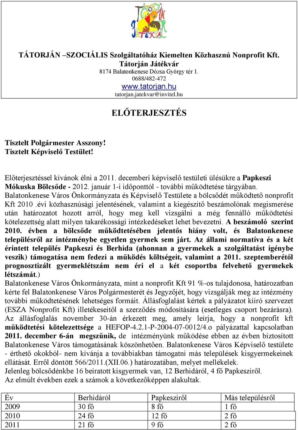 január 1-i időponttól - további működtetése tárgyában. Balatonkenese Város Önkormányzata és Képviselő Testülete a bölcsődét működtető nonprofit Kft 2010.