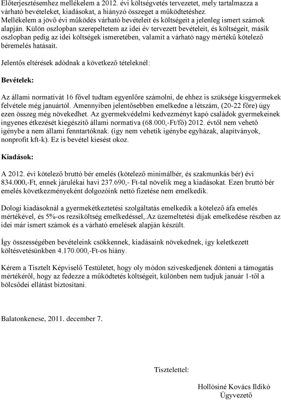 Külön oszlopban szerepeltetem az idei év tervezett bevételeit, és költségeit, másik oszlopban pedig az idei költségek ismeretében, valamit a várható nagy mértékű kötelező béremelés hatásait.