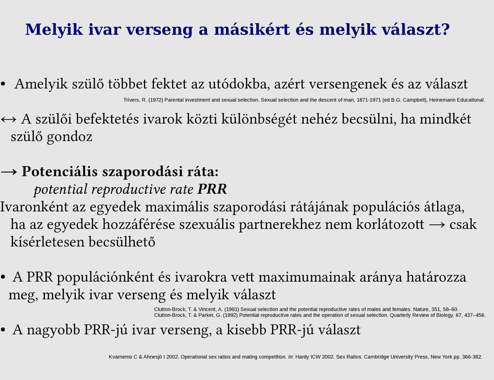 A szülői befektetés ivarok közti különbségét nehéz becsülni, ha mindkét szülő gondoz Potenciális szaporodási ráta: potential reproductive rate PRR Ivaronként az egyedek maximális szaporodási