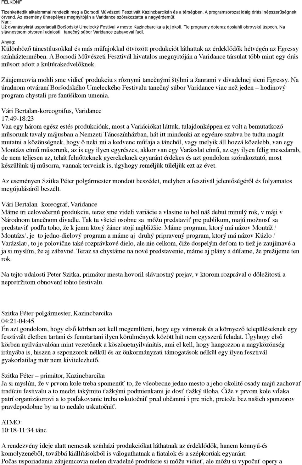 Tie programy doteraz dosiahli obrovskú úspech. Na slávnostnom otvorení udalosti tanečný súbor Varidance zabavoval ľudí.