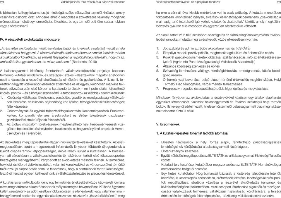 Minderre lehet jó megoldás a szövetkezés valamely módjának elômozdítása mellett egy termelôi piac létesítése, és egy termelôi bolt létrehozása helyben vagy a fôvárosban? IV.