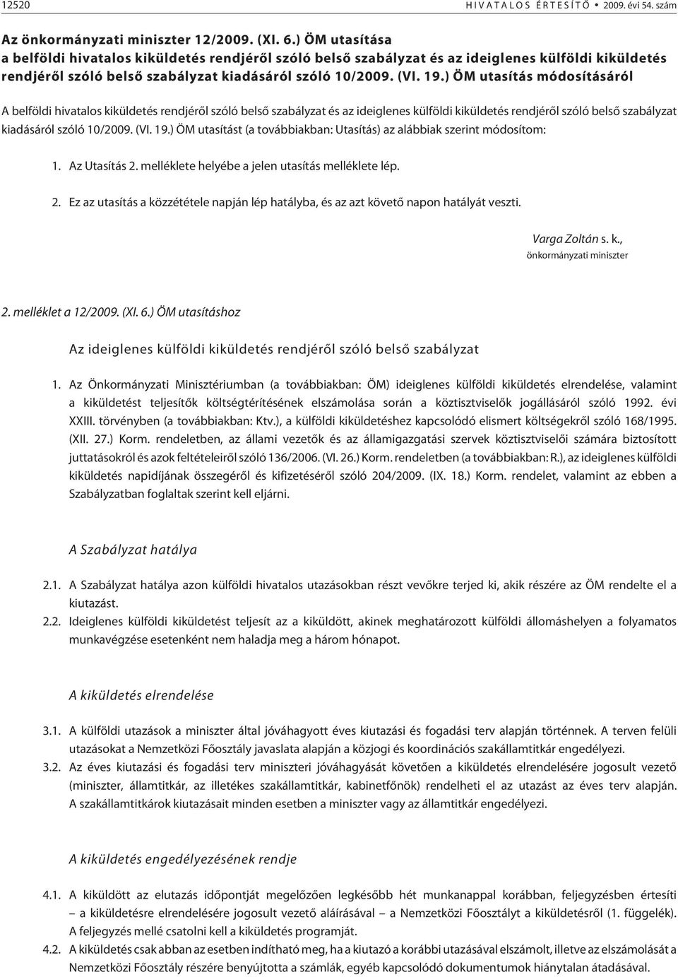 ) ÖM utasítás módosításáról A belföldi hivatalos kiküldetés rendjérõl szóló belsõ szabályzat és az ideiglenes külföldi kiküldetés rendjérõl szóló belsõ szabályzat kiadásáról szóló 10/2009. (VI. 19.