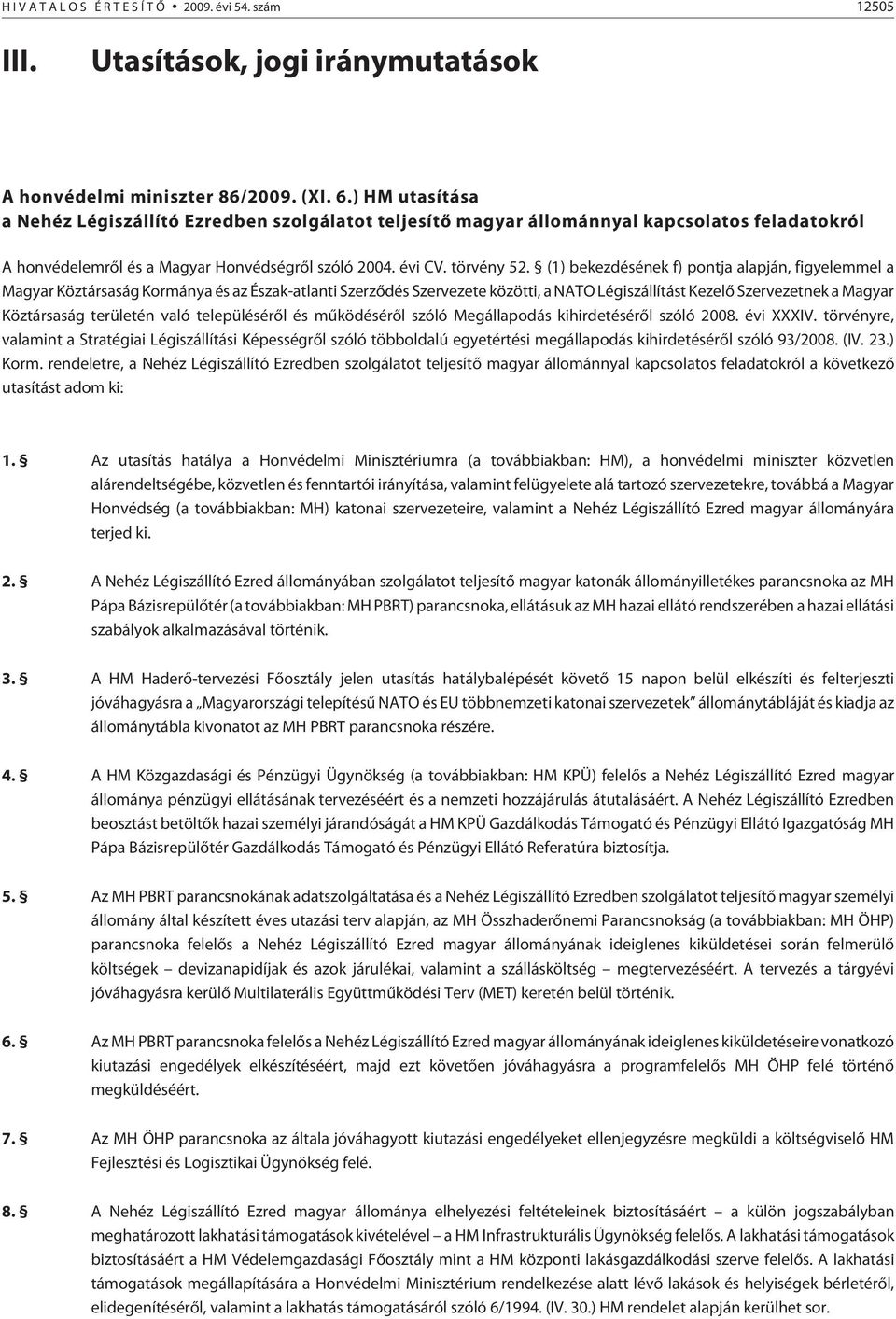 (1) bekezdésének f) pontja alapján, figyelemmel a Magyar Köztársaság Kormánya és az Észak-atlanti Szerzõdés Szervezete közötti, a NATO Légiszállítást Kezelõ Szervezetnek a Magyar Köztársaság