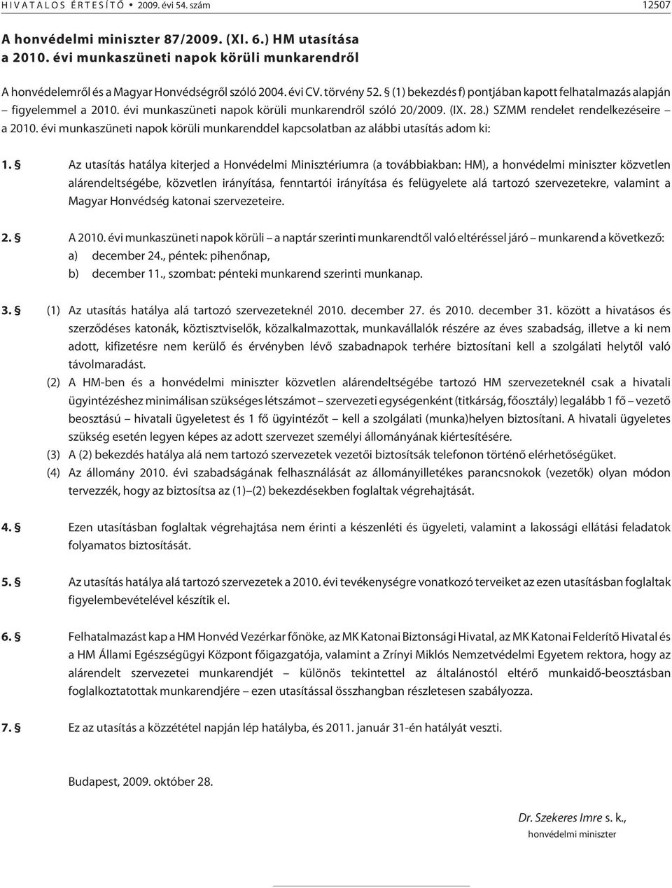 évi munkaszüneti napok körüli munkarendrõl szóló 20/2009. (IX. 28.) SZMM rendelet rendelkezéseire a 2010. évi munkaszüneti napok körüli munkarenddel kapcsolatban az alábbi utasítás adom ki: 1.