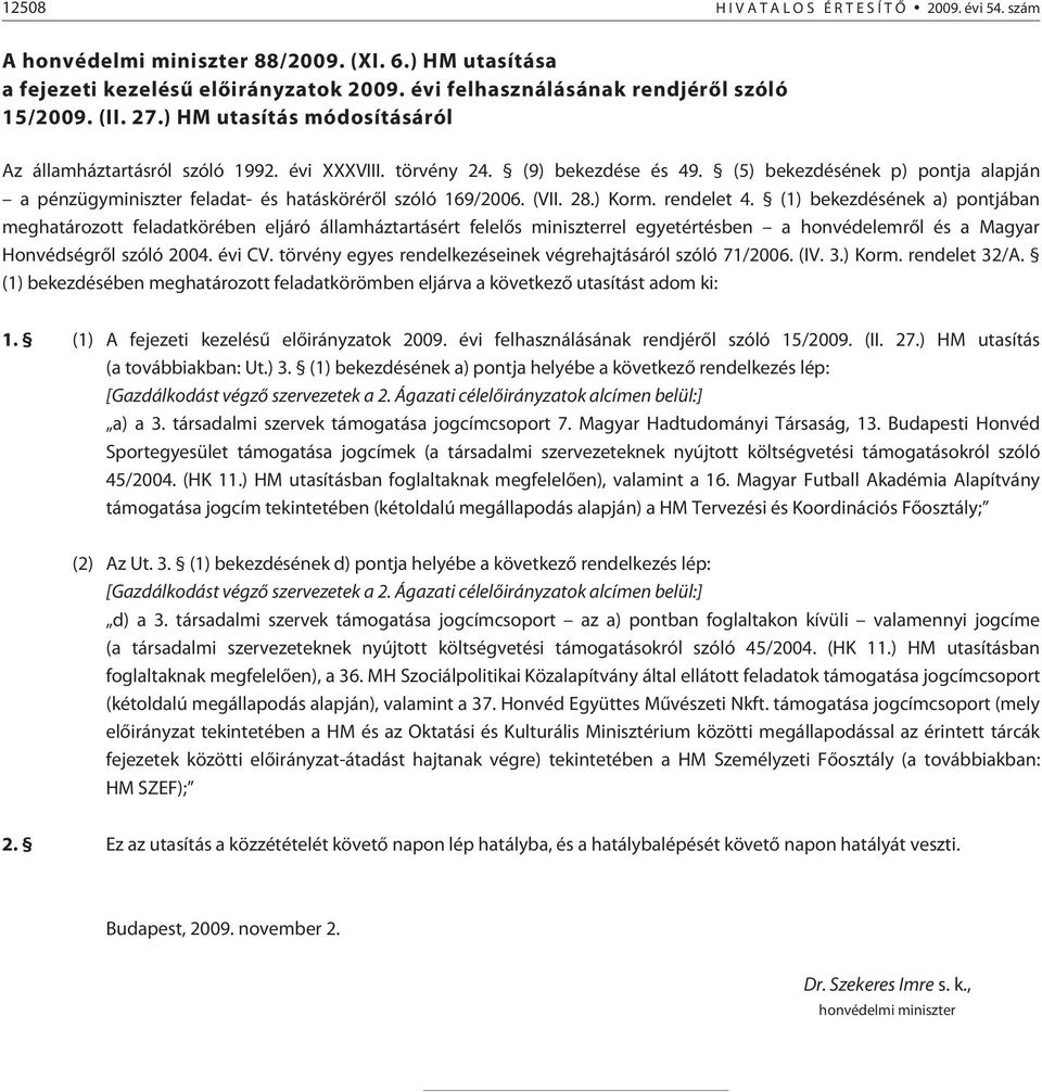 (5) bekezdésének p) pontja alapján a pénzügyminiszter feladat- és hatáskörérõl szóló 169/2006. (VII. 28.) Korm. rendelet 4.