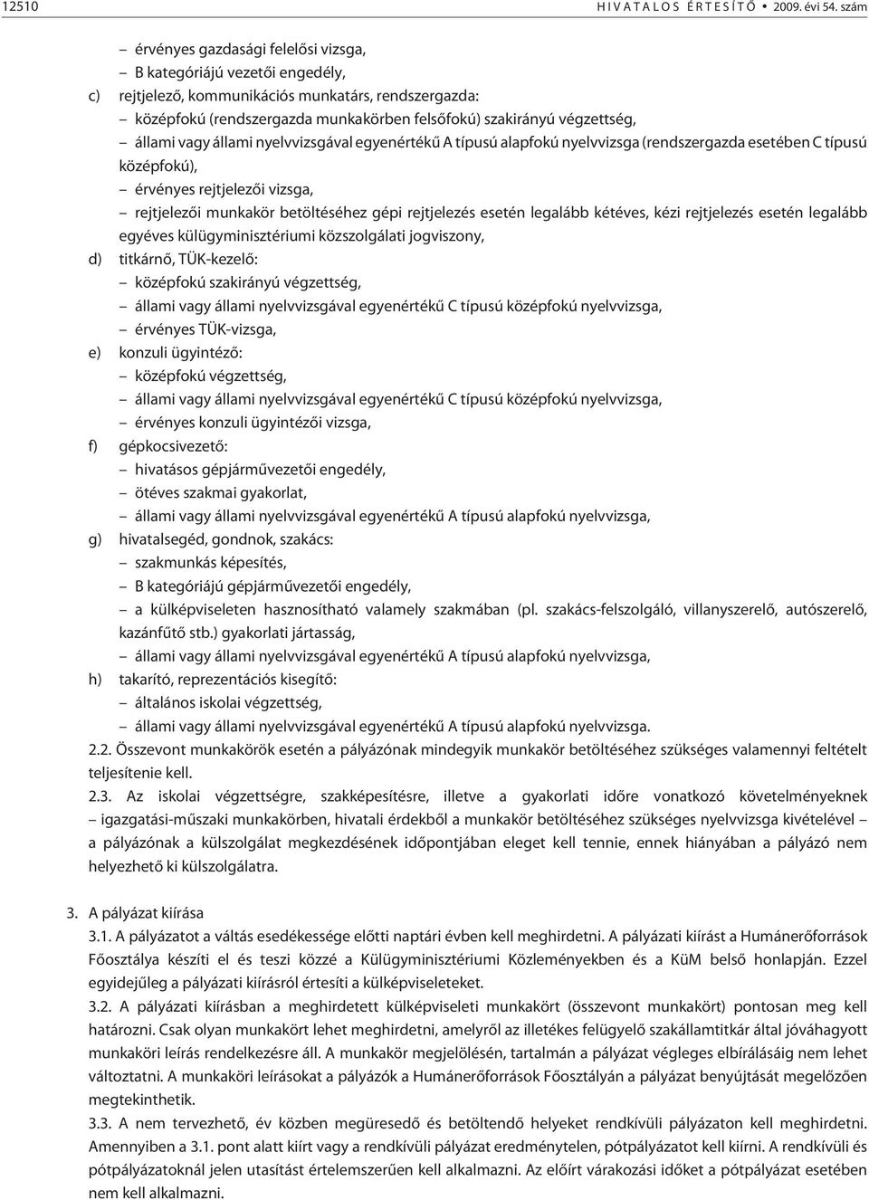 állami vagy állami nyelvvizsgával egyenértékû A típusú alapfokú nyelvvizsga (rendszergazda esetében C típusú középfokú), érvényes rejtjelezõi vizsga, rejtjelezõi munkakör betöltéséhez gépi