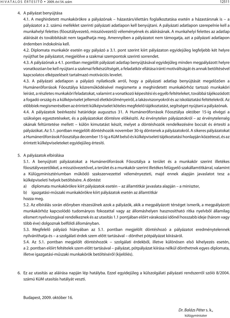 A munkahelyi felettes az adatlap aláírását és továbbítását nem tagadhatja meg. Amennyiben a pályázatot nem támogatja, azt a pályázati adatlapon érdemben indokolnia kell. 4.2.