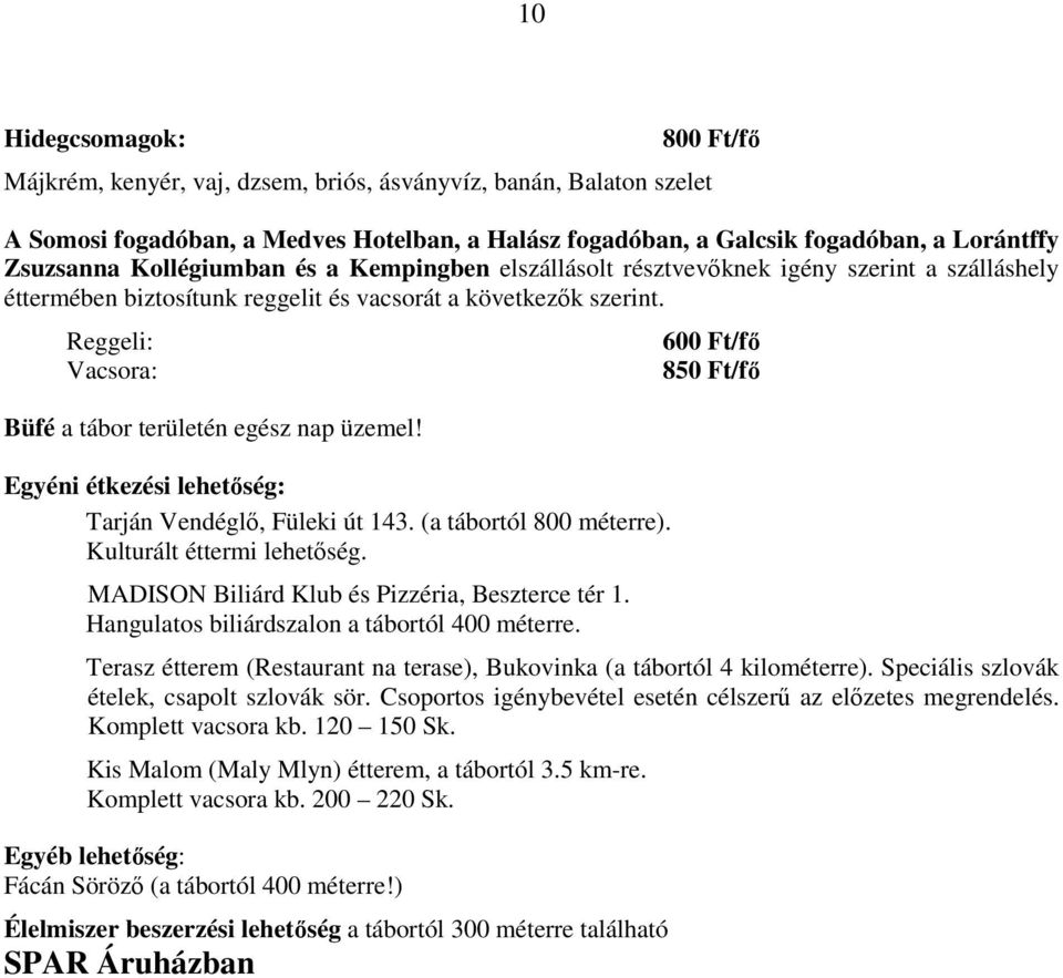 Reggeli: Vacsora: Büfé a tábor területén egész nap üzemel! Egyéni étkezési lehetıség: Tarján Vendéglı, Füleki út 143. (a tábortól 800 méterre). Kulturált éttermi lehetıség.