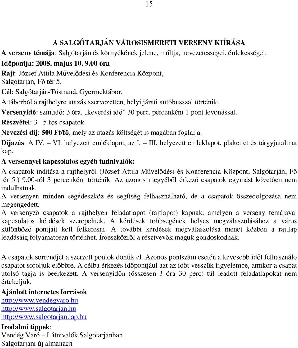 A táborból a rajthelyre utazás szervezetten, helyi járati autóbusszal történik. Versenyidı: szintidı: 3 óra, keverési idı 30 perc, percenként 1 pont levonással. Részvétel: 3-5 fıs csapatok.