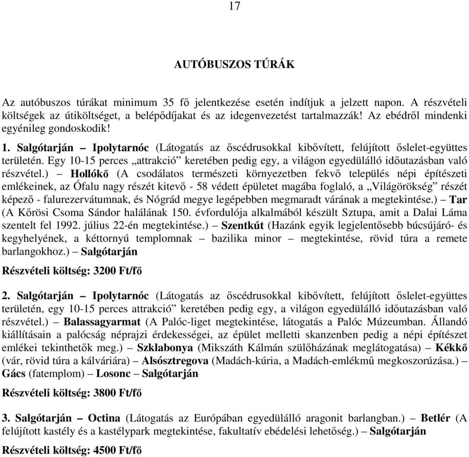 Egy 10-15 perces attrakció keretében pedig egy, a világon egyedülálló idıutazásban való részvétel.