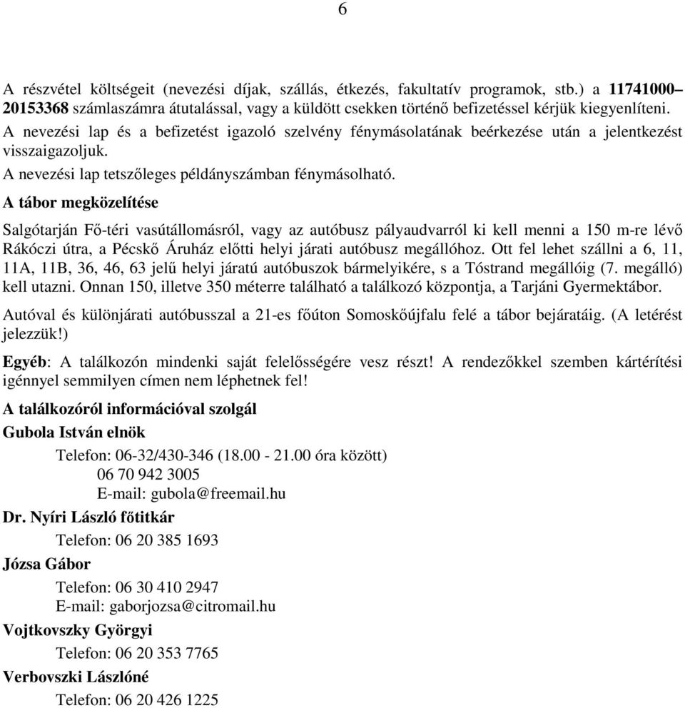 A tábor megközelítése Salgótarján Fı-téri vasútállomásról, vagy az autóbusz pályaudvarról ki kell menni a 150 m-re lévı Rákóczi útra, a Pécskı Áruház elıtti helyi járati autóbusz megállóhoz.