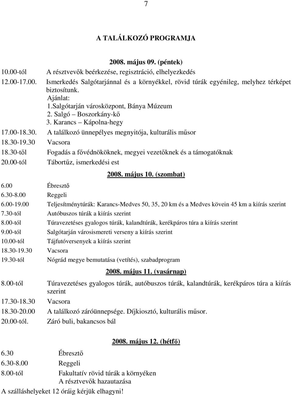 30-tıl Fogadás a fıvédnököknek, megyei vezetıknek és a támogatóknak 20.00-tól Tábortőz, ismerkedési est 6.00 Ébresztı 6.30-8.00 Reggeli 2008. május 10. (szombat) 6.00-19.