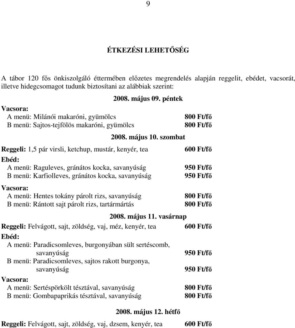 szombat Reggeli: 1,5 pár virsli, ketchup, mustár, kenyér, tea Ebéd: A menü: Raguleves, gránátos kocka, savanyúság B menü: Karfiolleves, gránátos kocka, savanyúság Vacsora: A menü: Hentes tokány