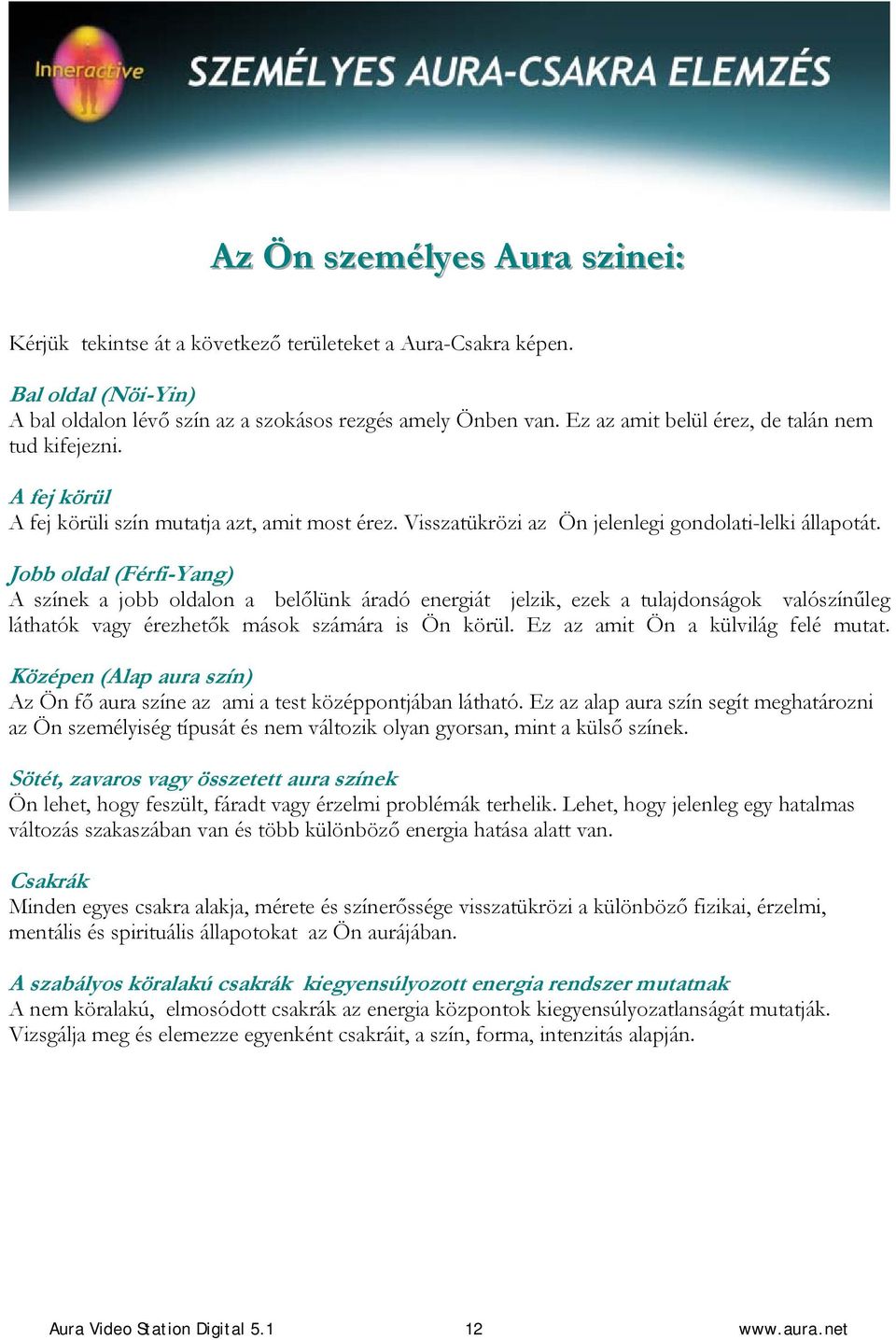 Jobb oldal (Férfi-Yang) A színek a jobb oldalon a belőlünk áradó energiát jelzik, ezek a tulajdonságok valószínűleg láthatók vagy érezhetők mások számára is Ön körül.