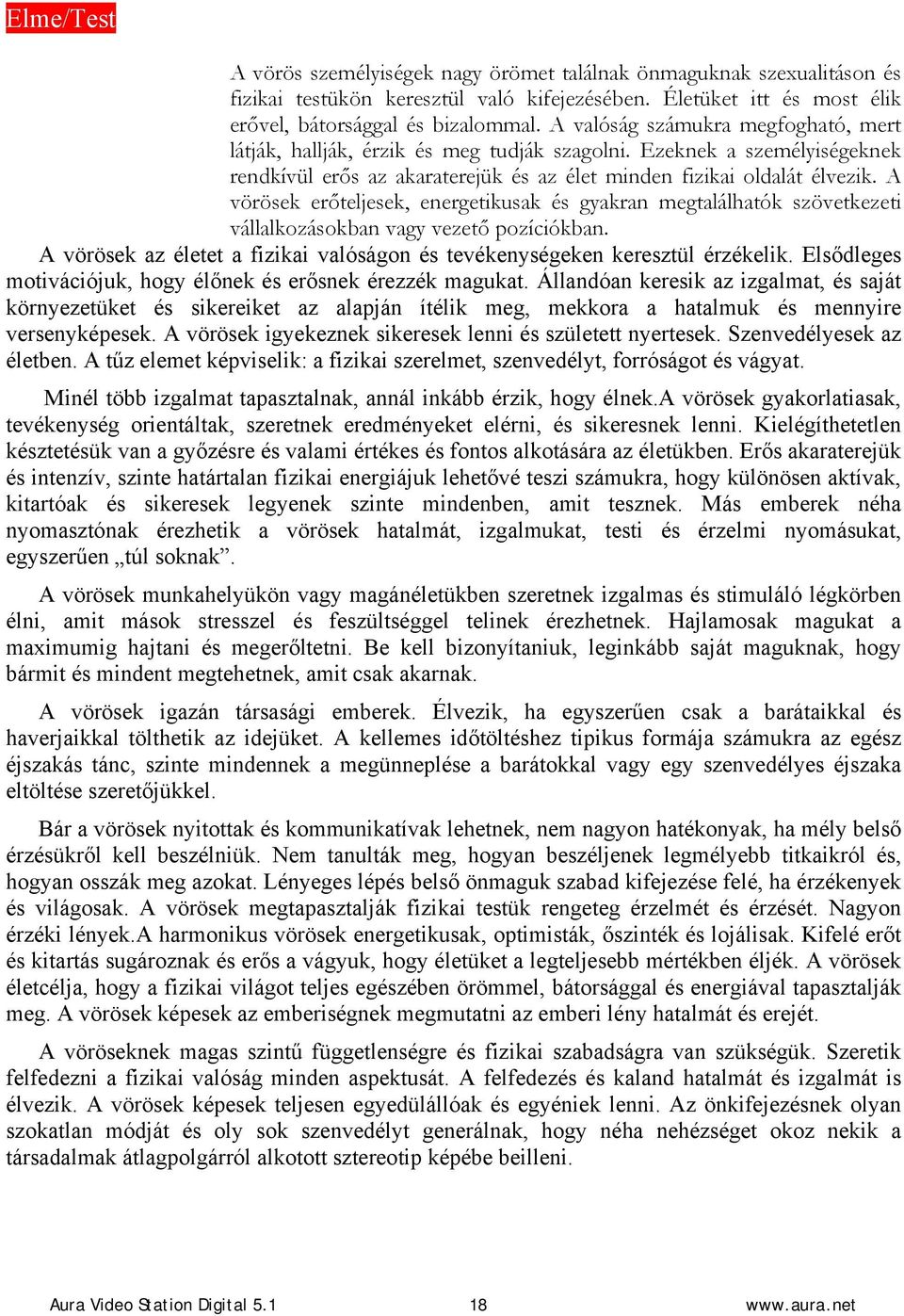 A vörösek erőteljesek, energetikusak és gyakran megtalálhatók szövetkezeti vállalkozásokban vagy vezető pozíciókban. A vörösek az életet a fizikai valóságon és tevékenységeken keresztül érzékelik.