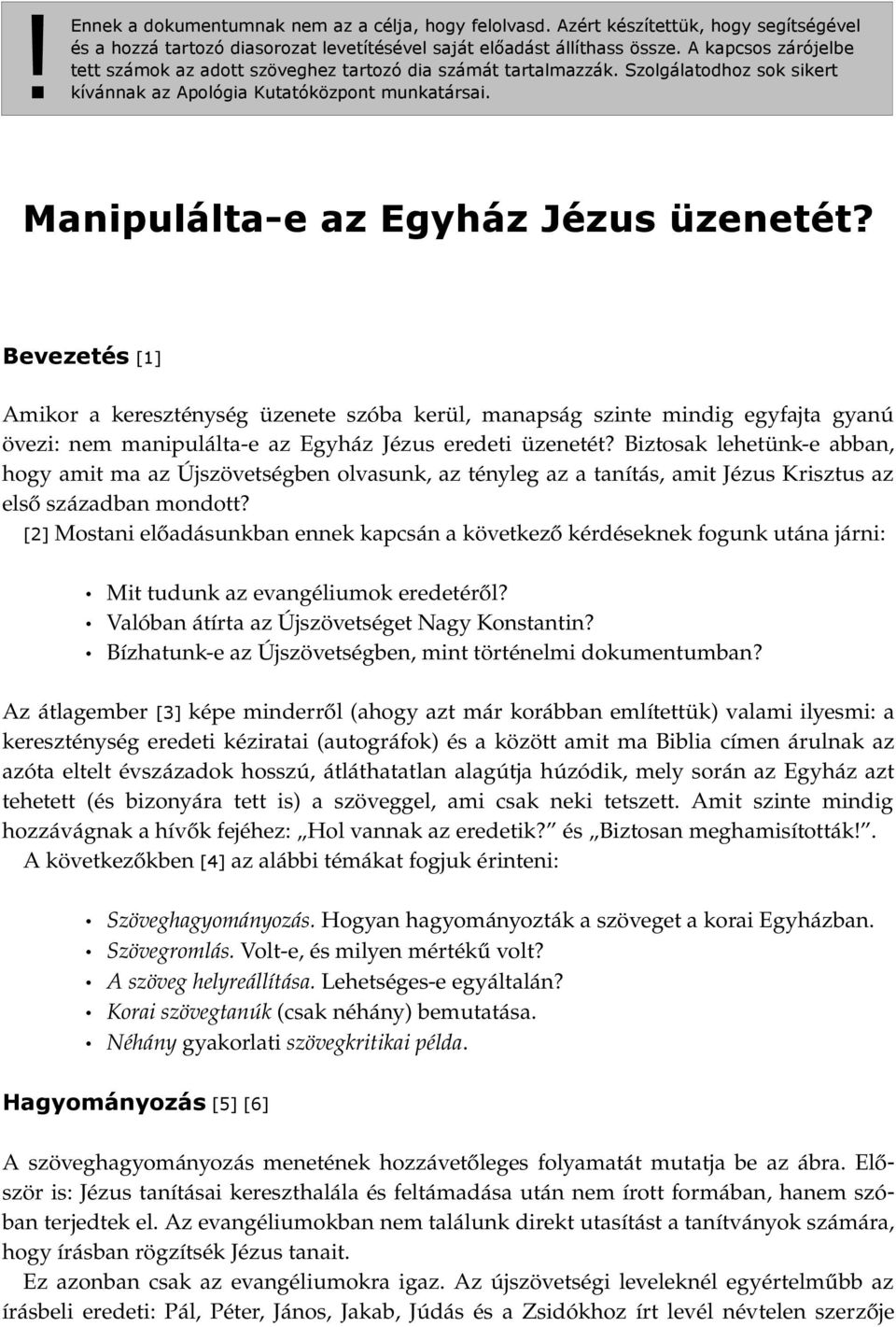 Bevezetés [1] Amikor a kereszténység üzenete szóba kerül, manapság szinte mindig egyfajta gyanú övezi: nem manipulálta e az Egyház Jézus eredeti üzenetét?