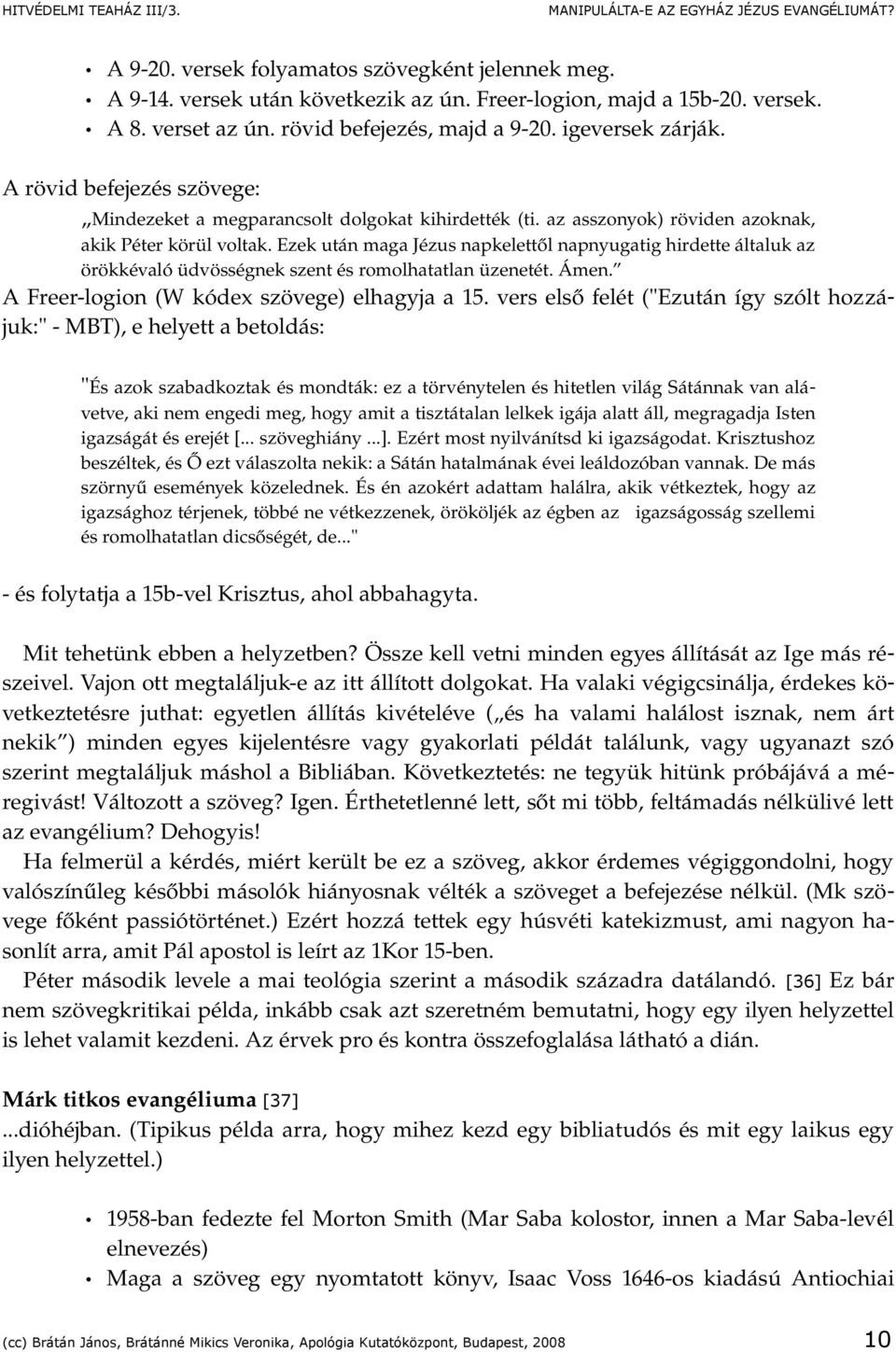 Ezek után maga Jézus napkelettől napnyugatig hirdette általuk az örökkévaló üdvösségnek szent és romolhatatlan üzenetét. Ámen. A Freer logion (W kódex szövege) elhagyja a 15.