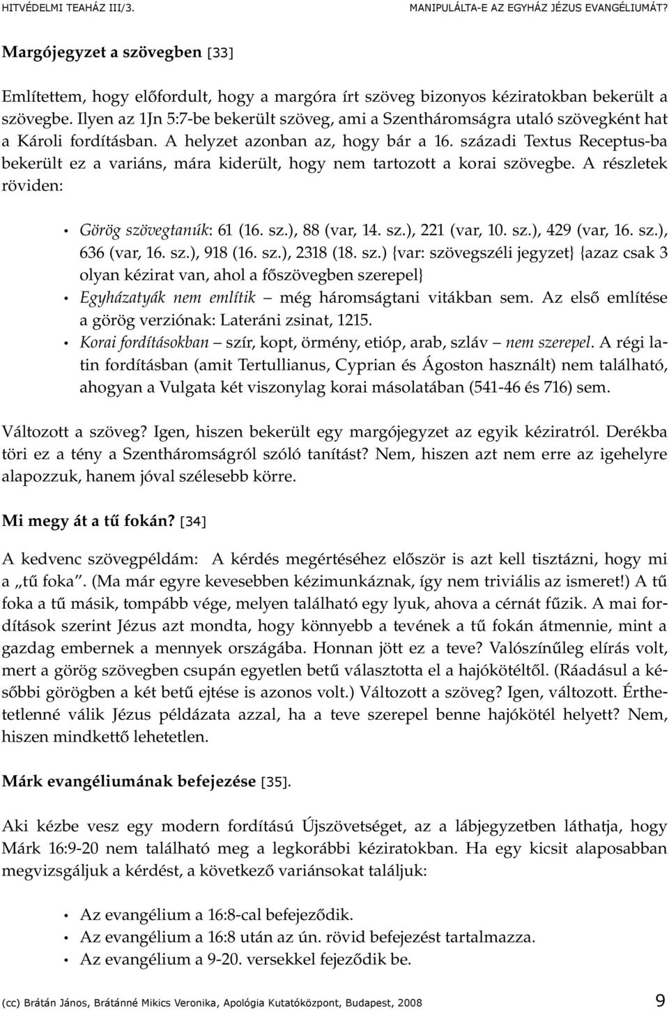 századi Textus Receptus ba bekerült ez a variáns, mára kiderült, hogy nem tartozott a korai szövegbe. A részletek röviden: Görög szövegtanúk: 61 (16. sz.), 88 (var, 14. sz.), 221 (var, 10. sz.), 429 (var, 16.