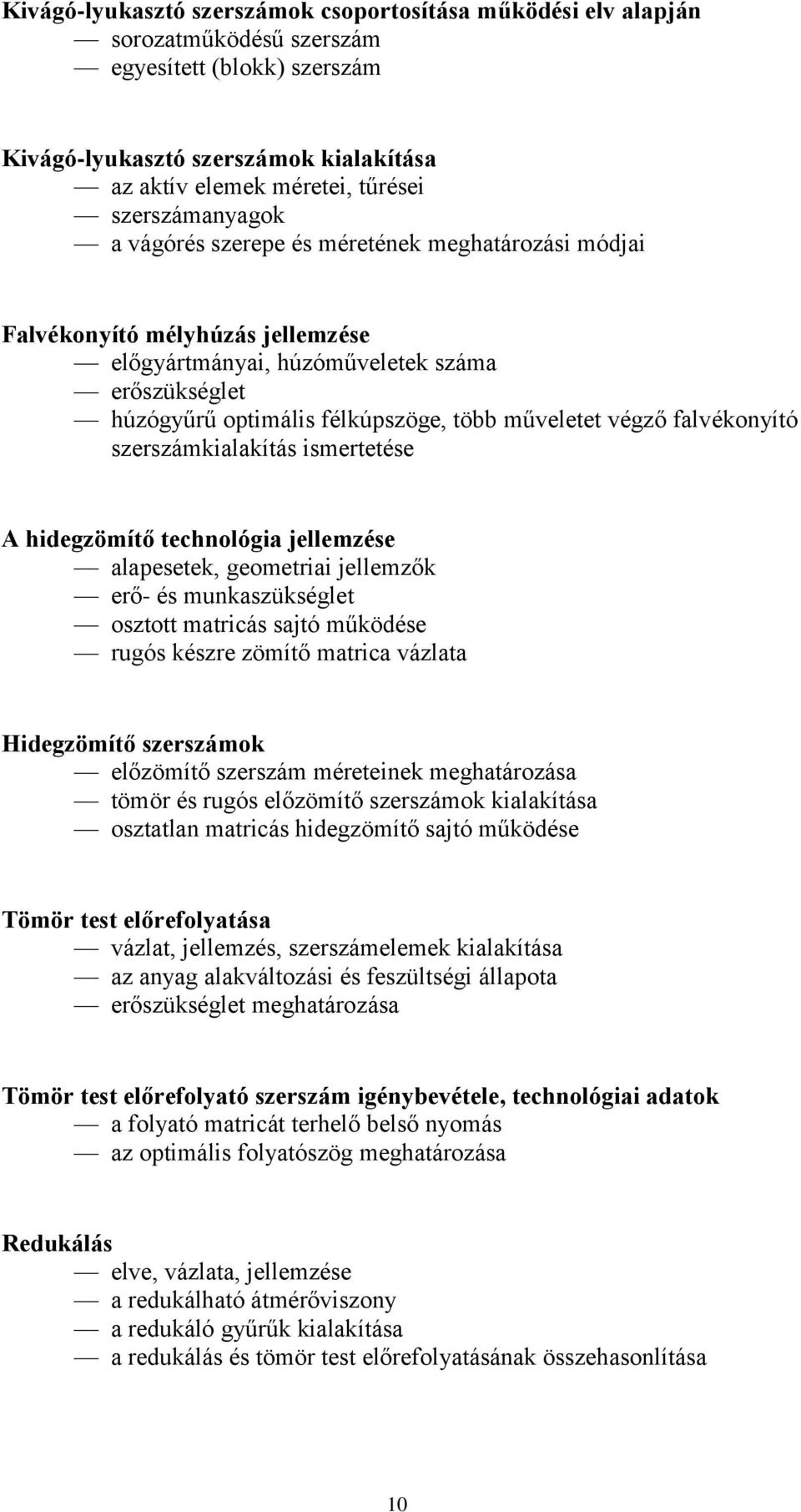 végző falvékonyító szerszámkialakítás ismertetése A hidegzömítő technológia jellemzése alapesetek, geometriai jellemzők erő- és munkaszükséglet osztott matricás sajtó működése rugós készre zömítő