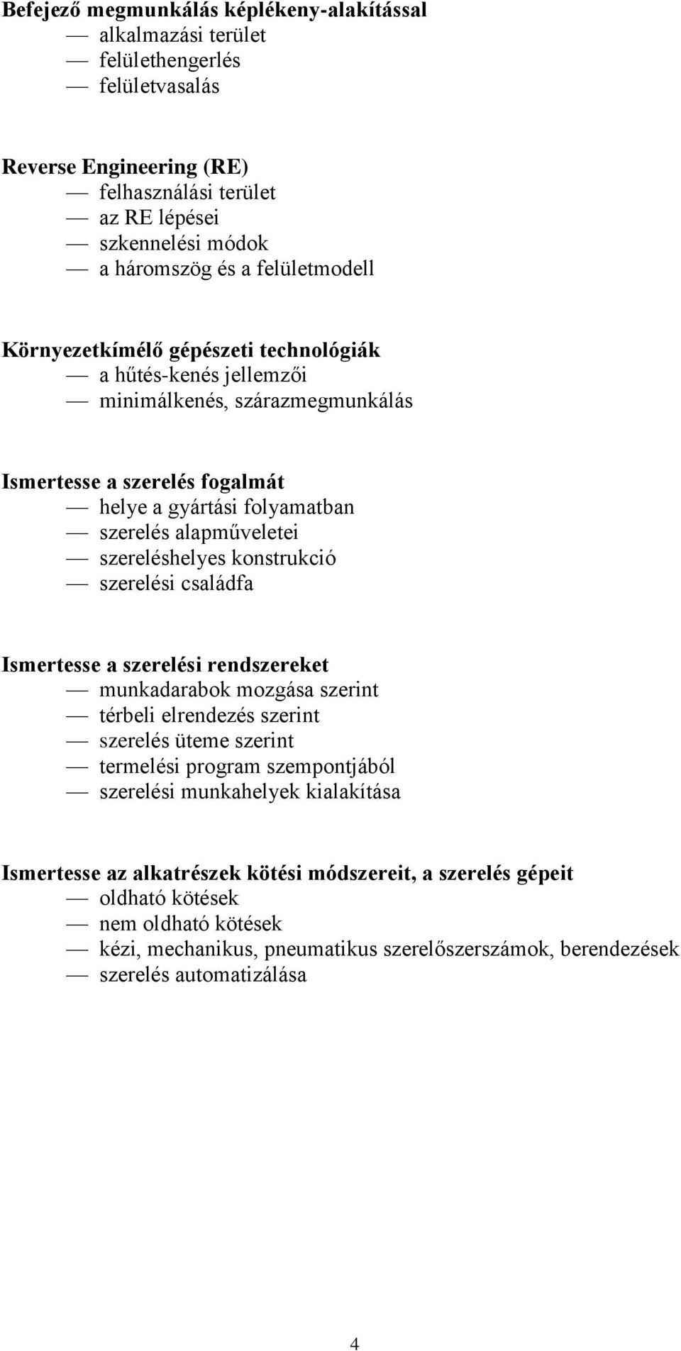 szereléshelyes konstrukció szerelési családfa Ismertesse a szerelési rendszereket munkadarabok mozgása szerint térbeli elrendezés szerint szerelés üteme szerint termelési program szempontjából