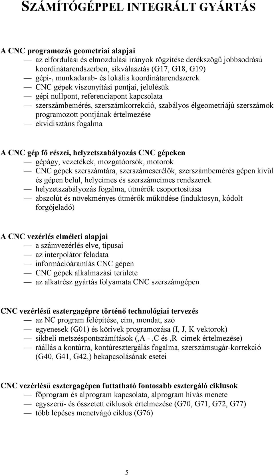 programozott pontjának értelmezése ekvidisztáns fogalma A CNC gép fő részei, helyzetszabályozás CNC gépeken gépágy, vezetékek, mozgatóorsók, motorok CNC gépek szerszámtára, szerszámcserélők,