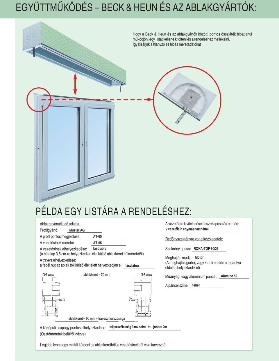 vezetœsínek elhelyezkedése: lásd ábra (a nútalap 3,5 cm-re helyezkedjen el a külsœ ablakkeret külméretétœl) A traverz elhelyezkedése: a fedél nút az ablak tok külsœ éle felett helyezkedjen el lásd