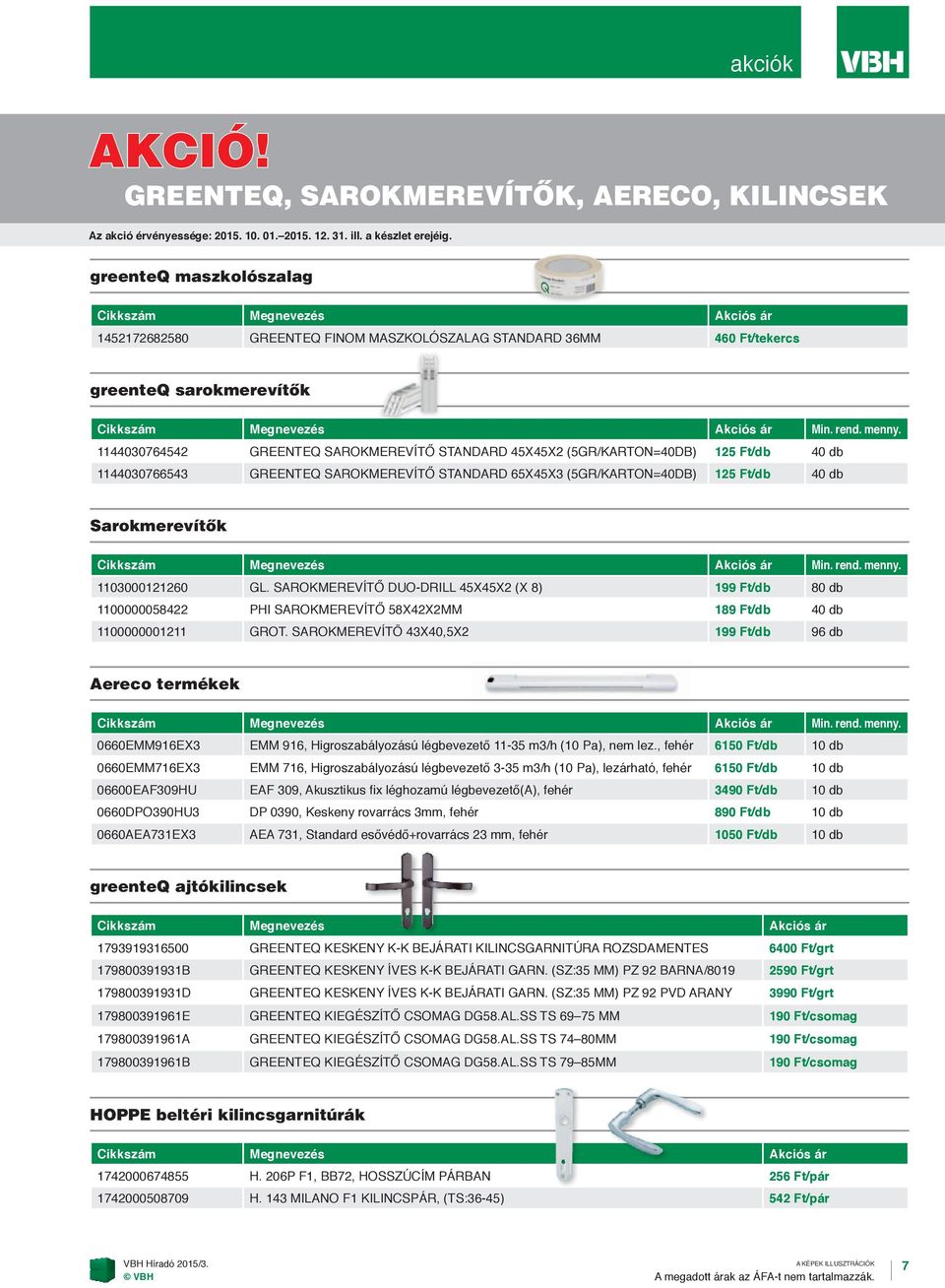 1144030764542 GREENTEQ SAROKMEREVÍTŐ STANDARD 45X45X2 (5GR/KARTON=40DB) 125 Ft/db 40 db 1144030766543 GREENTEQ SAROKMEREVÍTŐ STANDARD 65X45X3 (5GR/KARTON=40DB) 125 Ft/db 40 db Sarokmerevítôk Cikkszám