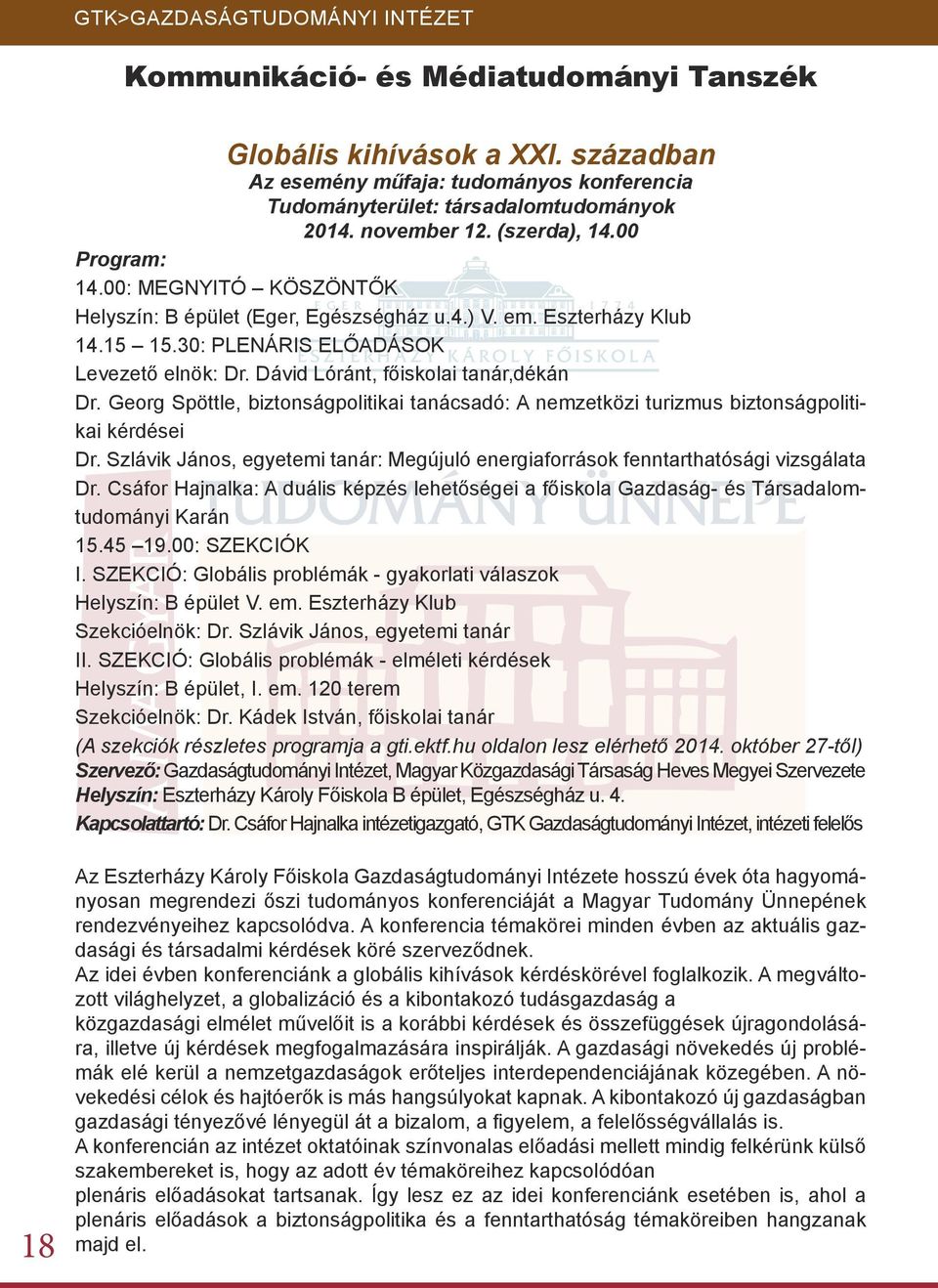 Dávid Lóránt, főiskolai tanár,dékán Dr. Georg Spöttle, biztonságpolitikai tanácsadó: A nemzetközi turizmus biztonságpolitikai kérdései Dr.