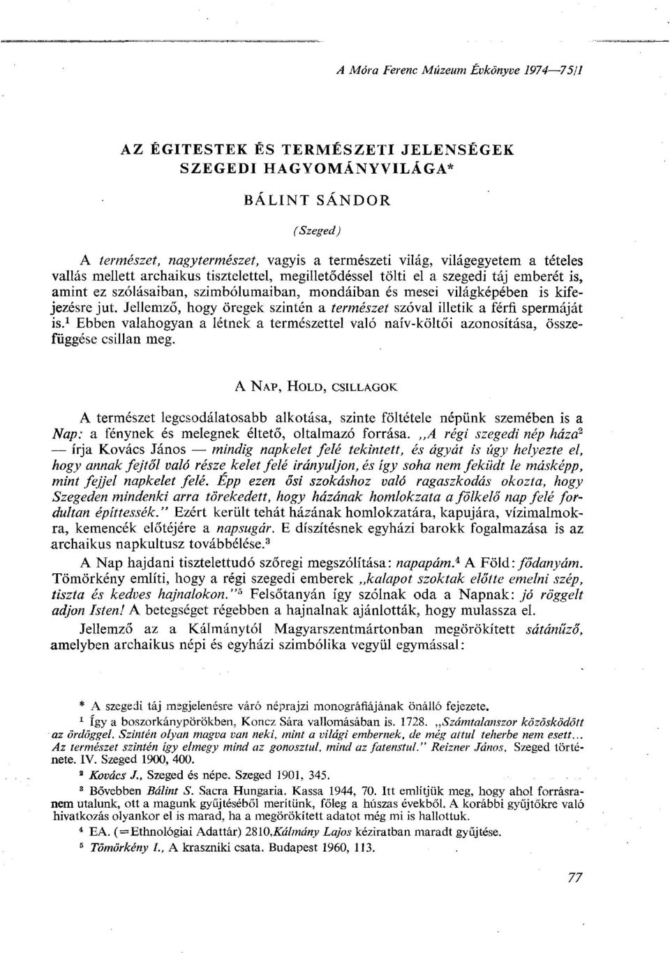 Jellemző, hogy öregek szintén a természet szóval illetik a férfi spermáját is. 1 Ebben valahogyan a létnek a természettel való naiv-költői azonosítása, összefüggése csillan meg.