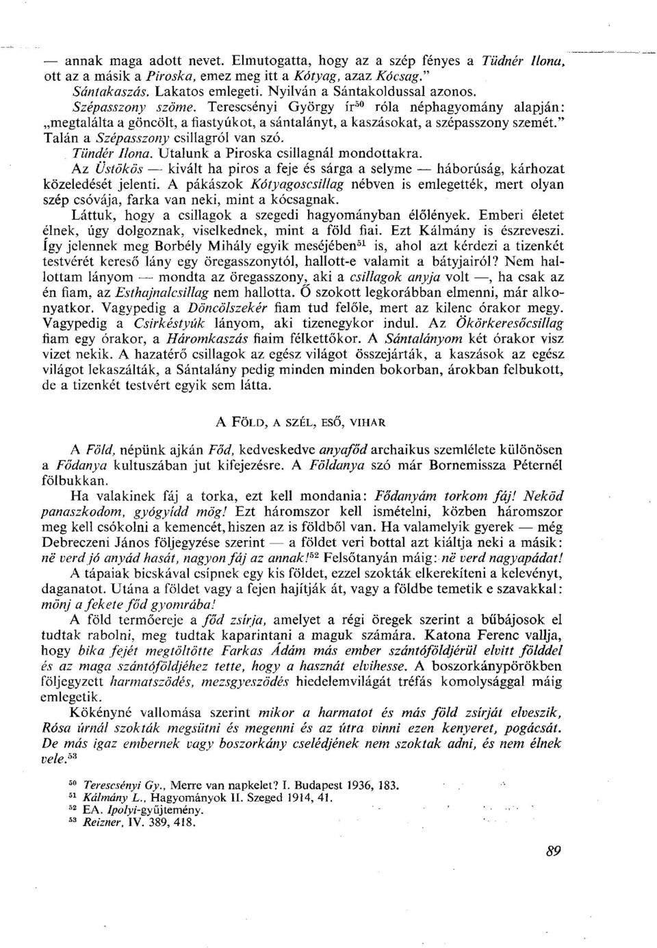 " Talán a Szépasszony csillagról van szó. Tündér Ilona. Utalunk a Piroska csillagnál mondottakra. Az Üstökös kivált ha piros a feje és sárga a selyme háborúság, kárhozat közeledését jelenti.