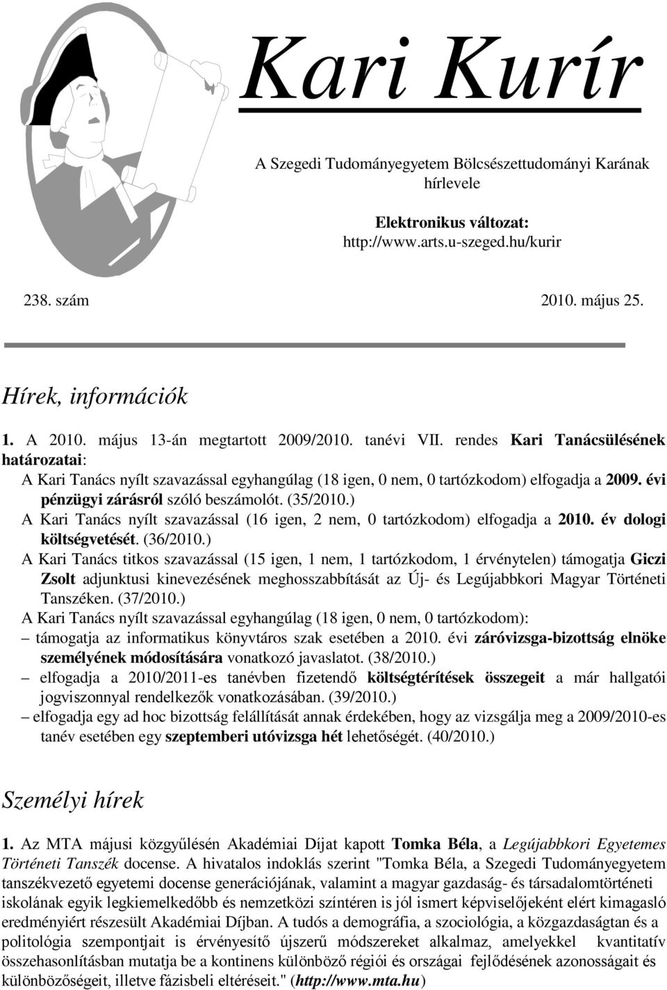 évi pénzügyi zárásról szóló beszámolót. (35/2010.) A Kari Tanács nyílt szavazással (16 igen, 2 nem, 0 tartózkodom) elfogadja a 2010. év dologi költségvetését. (36/2010.