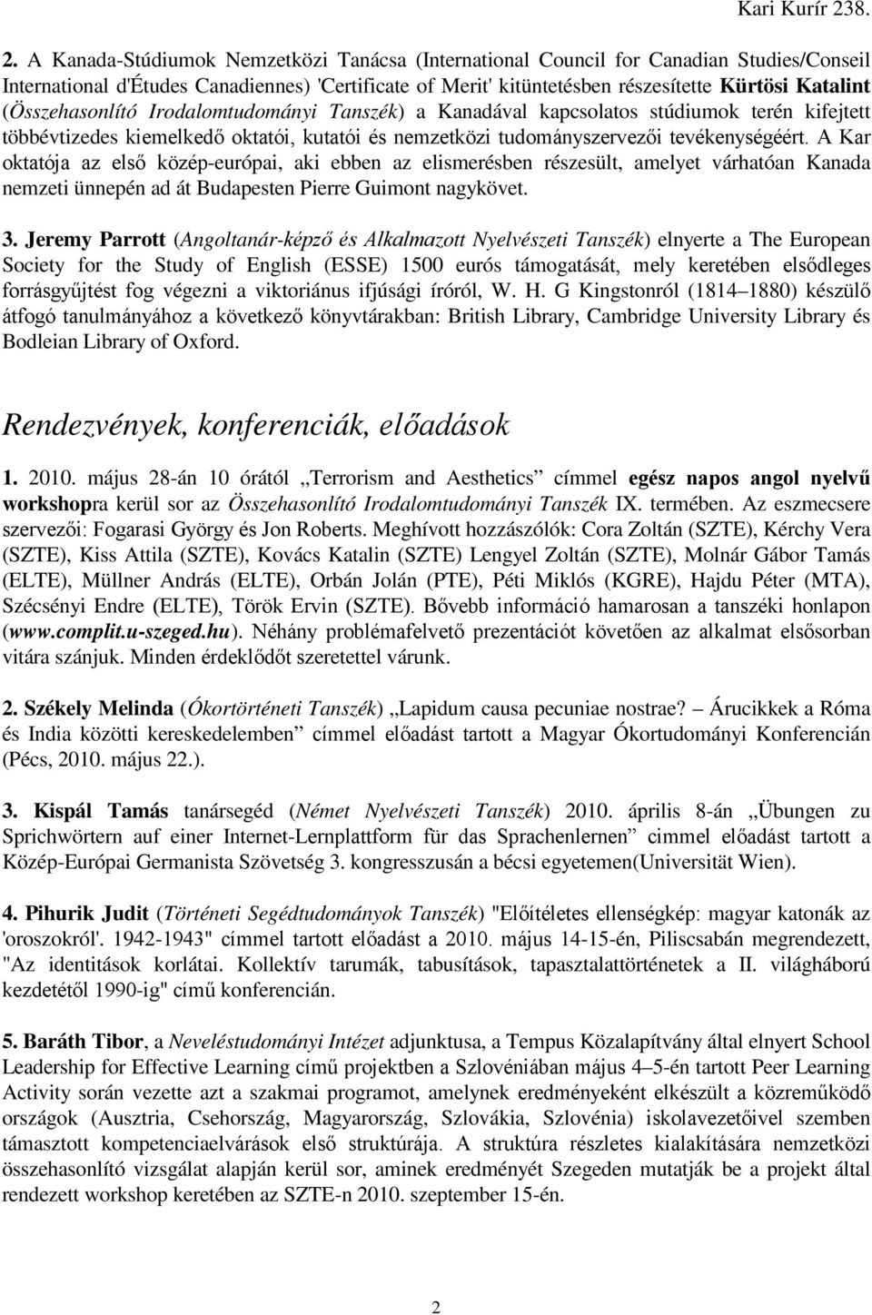 A Kar oktatója az elsı közép-európai, aki ebben az elismerésben részesült, amelyet várhatóan Kanada nemzeti ünnepén ad át Budapesten Pierre Guimont nagykövet. 3.